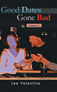 Good Dates Gone Bad: Volume 2: A Book Of Short Disastrous Dating Stories - 9781490793146