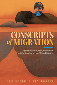 Conscripts Of Migration: Neoliberal Globalization, Nationalism, And The Literature Of New African Diasporas - 9781496824226