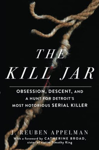 The Kill Jar: Obsession, Descent, And A Hunt For Detroit'S Most Notorious Serial Killer