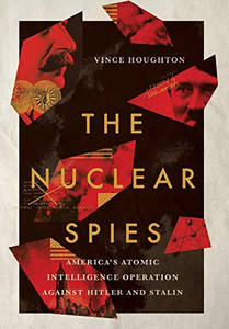 The Nuclear Spies: America'S Atomic Intelligence Operation Against Hitler And Stalin The Nuclear Spies: America'S Atomic Intelligence Operation Against Hitler And Stalin
