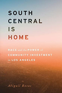 South Central Is Home: Race And The Power Of Community Investment In Los Angeles (Stanford Studies In Comparative Race And Ethnicity)