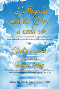La Llegada Real De Dios, A Cada Ser: GodS Arrival To Each Human Being (Spanish Edition)