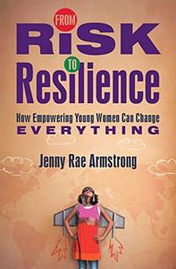 From Risk To Resilience: How Empowering Young Women Can Change Everything - 9781513804095