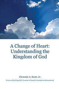A Change Of Heart: Understanding The Kingdom Of God - 9781525541667 A Change Of Heart: Understanding The Kingdom Of God - 9781525541667