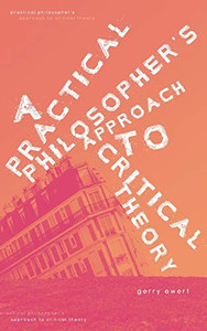 A Practical Philosopher'S Approach To Critical Theory - 9781525543913 A Practical Philosopher'S Approach To Critical Theory - 9781525543913