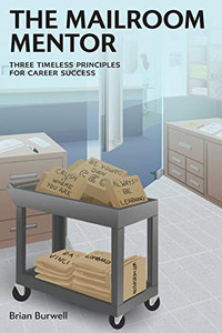 The Mailroom Mentor: Three Timeless Principles For Career Success - 9781525544965