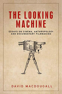 The Looking Machine: Essays On Cinema, Anthropology And Documentary Filmmaking (Anthropology, Creative Practice And Ethnography) - 9781526134110 The Looking Machine: Essays On Cinema, Anthropology And Documentary Filmmaking (Anthropology, Creative Practice And Ethnography) - 9781526134110