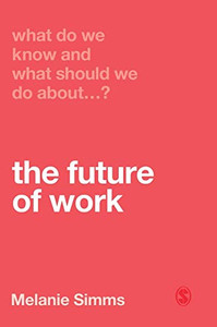 What Do We Know And What Should We Do About The Future Of Work? - 9781526463456