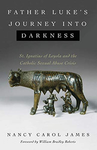 Father LukeS Journey Into Darkness: St. Ignatius Of Loyola And The Catholic Sexual Abuse Crisis Father LukeS Journey Into Darkness: St. Ignatius Of Loyola And The Catholic Sexual Abuse Crisis