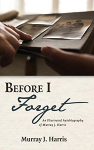 Before I Forget: An Illustrated Autobiography Of Murray J. Harris - 9781532670534 Before I Forget: An Illustrated Autobiography Of Murray J. Harris - 9781532670534