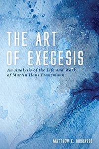The Art Of Exegesis: An Analysis Of The Life And Work Of Martin Hans Franzmann