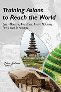 Training Asians To Reach The World: Essays Honoring Everett And Evelyn Mckinney For 50 Years In Missions