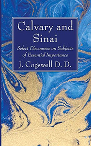 Calvary And Sinai: Select Discourses On Subjects Of Essential Importance