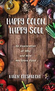 Happy Colon, Happy Soul: An Exploration Of Why And How We Share Food - 9781532682261 Happy Colon, Happy Soul: An Exploration Of Why And How We Share Food - 9781532682261