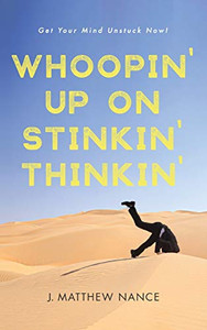 Whoopin' Up On Stinkin' Thinkin': Get Your Mind Unstuck Now!