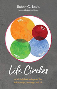 Life Circles: A Self-Help Book To Improve Your Relationships, Marriage, And Life Life Circles: A Self-Help Book To Improve Your Relationships, Marriage, And Life