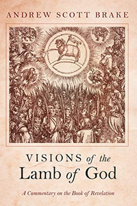 Visions Of The Lamb Of God: A Commentary On The Book Of Revelation