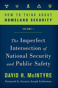 How To Think About Homeland Security: The Imperfect Intersection Of National Security And Public Safety (Volume 1) (How To Think About Homeland Security, Volume 1) - 9781538125748