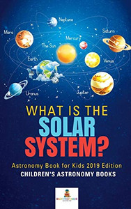 What Is The Solar System? Astronomy Book For Kids 2019 Edition Children'S Astronomy Books What Is The Solar System? Astronomy Book For Kids 2019 Edition Children'S Astronomy Books