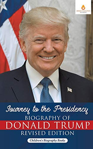 Journey To The Presidency: Biography Of Donald Trump Revised Edition Children'S Biography Books