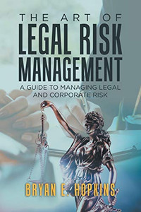 The Art Of Legal Risk Management: A Guide To Managing Legal And Corporate Risk - 9781543753509