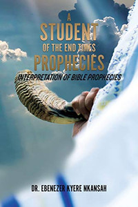 A Student Of The End Times Prophecies: Interpretation Of Bible Prophecies - 9781545673317