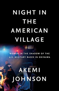 Night In The American Village: Women In The Shadow Of The U.S. Military Bases In Okinawa Night In The American Village: Women In The Shadow Of The U.S. Military Bases In Okinawa