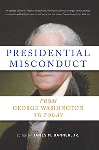 Presidential Misconduct: From George Washington To Today Presidential Misconduct: From George Washington To Today