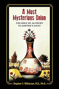 A Most Mysterious Union: The Role Of Alchemy In Goethe'S Faust - 9781630514105
