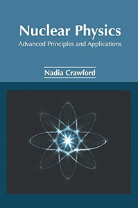 Nuclear Physics: Advanced Principles And Applications Nuclear Physics: Advanced Principles And Applications