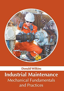 Industrial Maintenance: Mechanical Fundamentals And Practices Industrial Maintenance: Mechanical Fundamentals And Practices