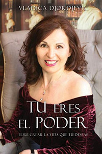 Tú Eres El Poder: Elige Crear La Vida Que Tú Deseas (Spanish) (Spanish Edition)