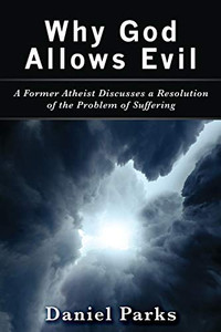 Why God Allows Evil: A Former Atheist Discusses A Resolution Of The Problem Of Suffering Why God Allows Evil: A Former Atheist Discusses A Resolution Of The Problem Of Suffering