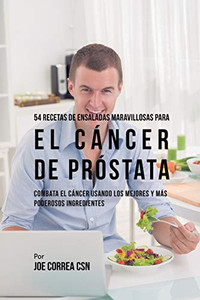 54 Recetas De Ensaladas Maravillosas Para El Cáncer De Próstata: Combata El Cáncer Usando Los Mejores Y Más Poderosos Ingredientes (Spanish Edition) - 9781635318630 54 Recetas De Ensaladas Maravillosas Para El Cáncer De Próstata: Combata El Cáncer Usando Los Mejores Y Más Poderosos Ingredientes (Spanish Edition) - 9781635318630