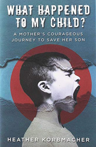 What Happened To My Child?: A Mother'S Courageous Journey To Save Her Son - 9781640854130 What Happened To My Child?: A Mother'S Courageous Journey To Save Her Son - 9781640854130