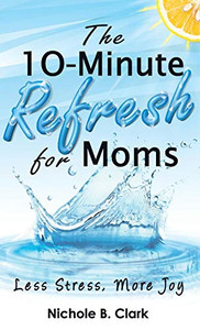 The 10-Minute Refresh For Moms: Less Stress, More Joy - 9781640854840
