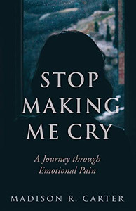 Stop Making Me Cry: A Journey Through Emotional Pain - 9781640855274