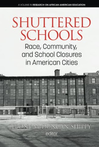Shuttered Schools: Race, Community, And School Closures In American Cities (Research On African American Education) - 9781641136099