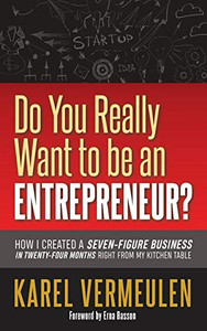 Do You Really Want To Be An Entrepreneur?: How I Created A Seven-Figure Business In Twenty-Four Months Right From My Kitchen Table