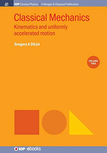 Classical Mechanics, Volume 2: Kinematics And Uniformly Accelerated Motion (Iop Concise Physics) - 9781643273051 Classical Mechanics, Volume 2: Kinematics And Uniformly Accelerated Motion (Iop Concise Physics) - 9781643273051