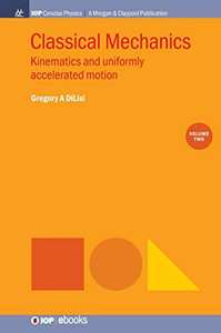 Classical Mechanics, Volume 2: Kinematics And Uniformly Accelerated Motion (Iop Concise Physics) - 9781643273099 Classical Mechanics, Volume 2: Kinematics And Uniformly Accelerated Motion (Iop Concise Physics) - 9781643273099