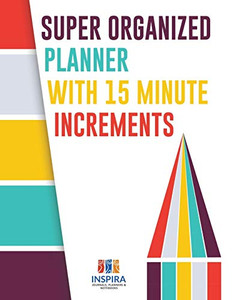 Super Organized Planner With 15 Minute Increments Super Organized Planner With 15 Minute Increments