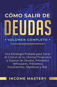 Cómo Salir De Deudas: Una Estrategia Probada Para Tomar El Control De Tu Libertad Financiera Y Superar Las Deudas, Préstamos Vehiculares, Préstamos ... Y Más Volumen Completo (Spanish Edition) - 9781647771478