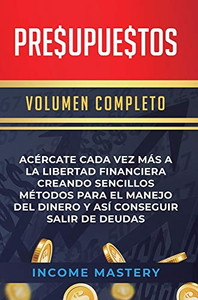 Presupuestos: Acércate Cada Vez Más A La Libertad Financiera Creando Sencillos Métodos Para El Manejo Del Dinero Y Así Conseguir Salir De Deudas Volumen Completo (Spanish Edition) - 9781647771591