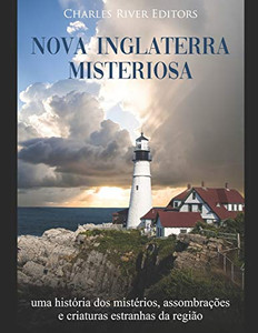 Nova Inglaterra Misteriosa: Uma História Dos Mistérios, Assombrações E Criaturas Estranhas Da Região (Portuguese Edition) - 9781650907567