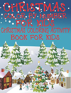 Christmas Color By Number For Kids Christmas Coloring Activity Book For Kids: A Children Holiday Coloring Book With Large Pages (Kids Coloring Books ... Regular Christmas Coloring Sheets Inside - 9781674264301