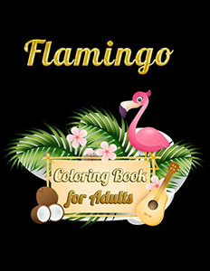 Flamingo Coloring Book For Adults: Best Adult Coloring Book With Fun, Easy,Flower Pattern And Relaxing Coloring Pages - 9781677143559 Flamingo Coloring Book For Adults: Best Adult Coloring Book With Fun, Easy,Flower Pattern And Relaxing Coloring Pages - 9781677143559