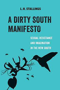 A Dirty South Manifesto: Sexual Resistance and Imagination in the New South (Volume 10) (American Studies Now: Critical Histories of the Present) A Dirty South Manifesto: Sexual Resistance and Imagination in the New South (Volume 10) (American Studies Now: Critical Histories of the Present)