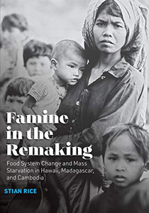 Famine in the Remaking: Food System Change and Mass Starvation in Hawaii, Madagascar, and Cambodia (Radical Natures) Famine in the Remaking: Food System Change and Mass Starvation in Hawaii, Madagascar, and Cambodia (Radical Natures)