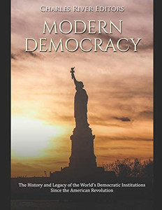 Modern Democracy: The History And Legacy Of The WorldS Democratic Institutions Since The American Revolution - 9781678555979 Modern Democracy: The History And Legacy Of The WorldS Democratic Institutions Since The American Revolution - 9781678555979